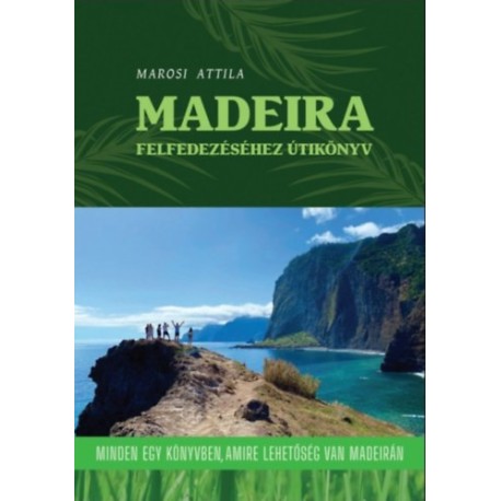 Marosi Attila: Madeira felfedezéséhez útikönyv