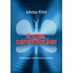 Juhász Előd: Életem zeneközelben