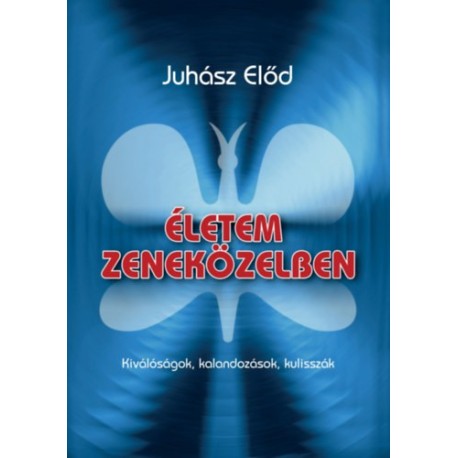 Juhász Előd: Életem zeneközelben