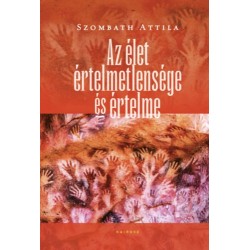 Szombath Attila: Az élet értelmetlensége és értelme