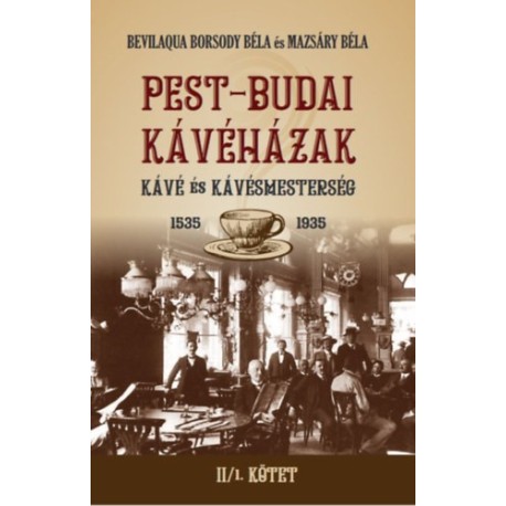 Mazsáry Béla, Bevilaqua Borsody Béla: PEST-BUDAI KÁVÉHÁZAK II/1. kötet