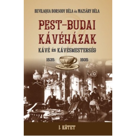 Mazsáry Béla, Bevilaqua Borsody Béla: PEST-BUDAI KÁVÉHÁZAK I. kötet