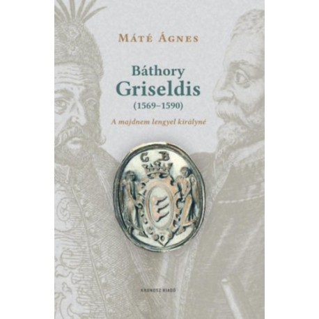 Máté Ágnes: Báthory Griseldis (1569-1590)