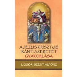 Liguoriszt. Alfonz: A Jézus Krisztus iránti szeretet gyakorlása
