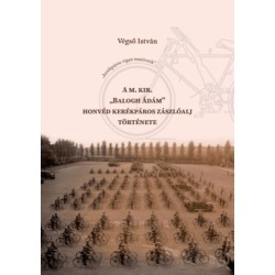 Végső István: A m. kir. "Balogh Ádám" honvéd kerékpáros zászlóalj története