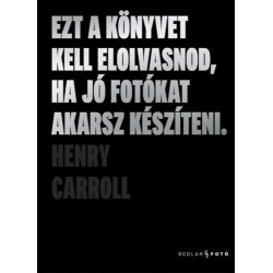 Henry Carroll: Ezt a könyvet kell elolvasnod, ha jó fotókat akarsz készíteni
