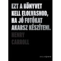 Henry Carroll: Ezt a könyvet kell elolvasnod, ha jó fotókat akarsz készíteni