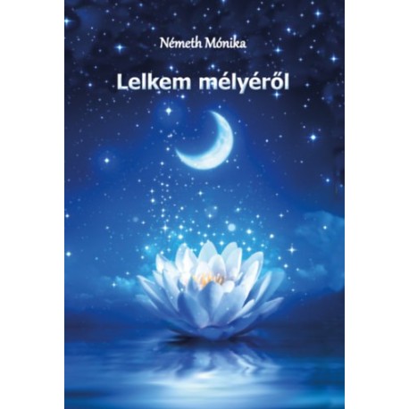 Németh Mónika: Lelkem mélyéről