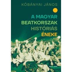 Kőbányai János: A magyar beatkorszak históriás éneke