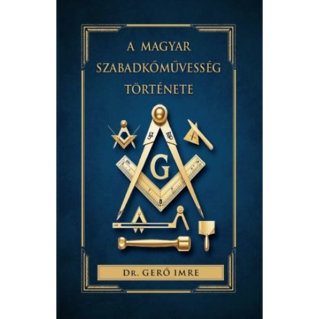 Dr. Gerő Imre: A magyar szabadkőművesség története