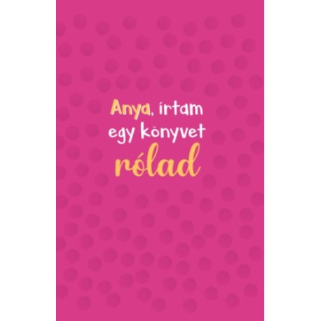Anya, írtam egy könyvet rólad
