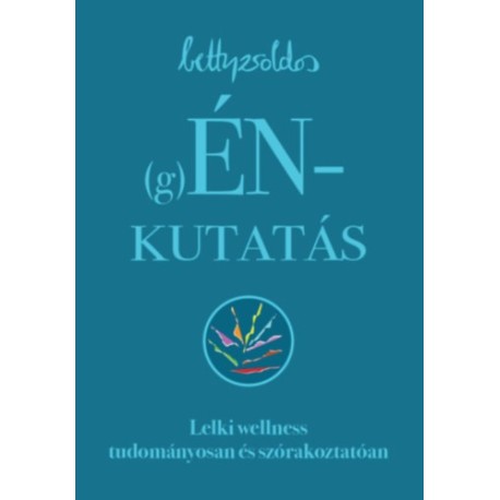 Betty Zsoldos: (g)ÉNkutatás - Lelki wellness tudományosan és szórakoztatóan