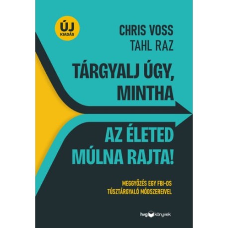Tahl Raz, Chris Voss: Tárgyalj úgy, mintha az életed múlna rajta! - új kiadás