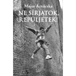 Major Árvácska: Ne sírjatok, repüljetek!