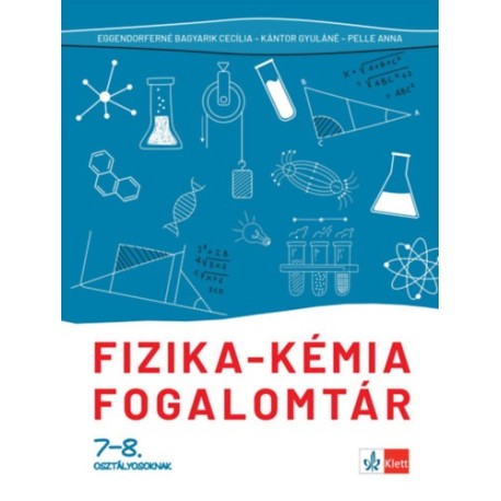 Pelle Anna, Kántor Gyuláné, Eggendorfné Bagyarik Cecília: Fizika - kémia fogalomtár 7-8. osztályosoknak