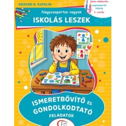 Deákné B. Katalin: Nagycsoportos vagyok - Iskolás leszek: Ismeretbővítő és gondolkodtató feladatok