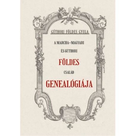 Gúthoriföldes Gyula: A Marcha-Magyari és Gúthori FÖLDES család genealógiája
