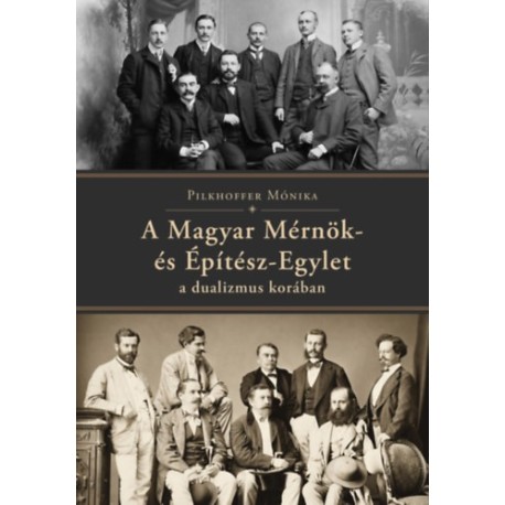 Pilkhoffer Mónika: A Magyar Mérnök- és Építész-Egylet a dualizmus korában