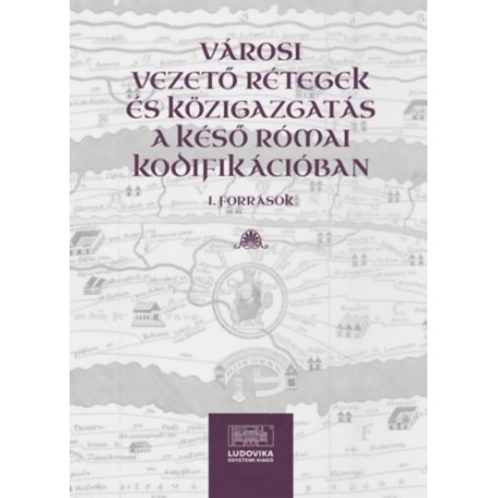 Városi vezető rétegek és közigazgatás a késő római kodifikációban I.