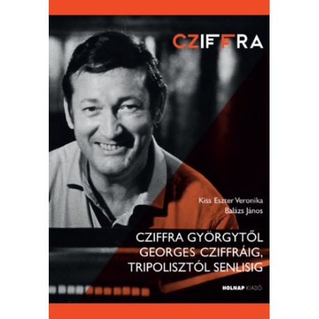 Balázs, Balázs János, Kiss Eszter Veronika: Cziffra Györgytől Georges Cziffráig, Tripolisztól Senlisig