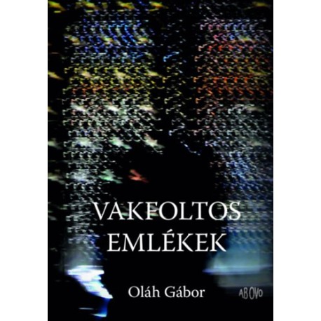 Oláh Gábor: Vakfoltos emlékek
