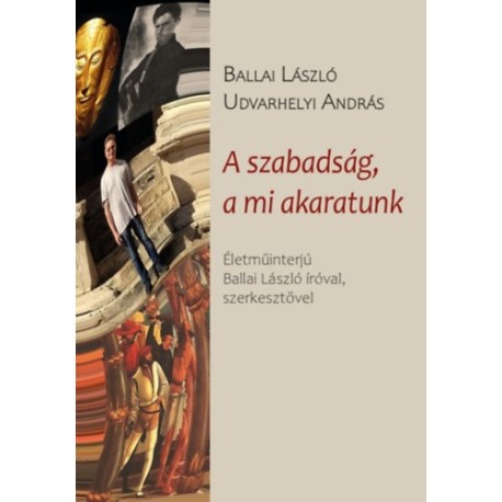 Ballai László, Udvarhelyi András: A szabadság, a mi akaratunk