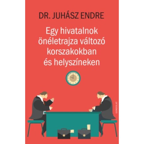 Juhász Endre: Egy hivatalnok önéletrajza változó korszakokban és helyszíneken
