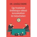 Juhász Endre: Egy hivatalnok önéletrajza változó korszakokban és helyszíneken