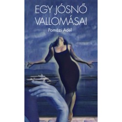 Pomázi Adél: Egy jósnő vallomásai
