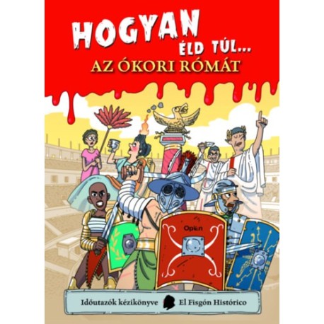 El Fisgón Histórico: Hogyan éld túl... az ókori Rómát