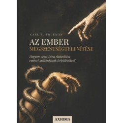 Carl R. Trueman: Az ember megszentségtelenítése