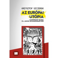 Krzysztof Szczerski: Az európai utópia - Az integráció válsága és a lengyel reformkezdeményezés