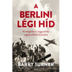 Barry Turner: A berlini légi híd - A hidegháború nagyszabású segélyszállítási művelete
