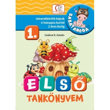Deákné B. Katalin: Első tankönyvem 1. rész - Babatanoda - Ismeretbővítő képek 6 hónapos kortól 2 éves korig