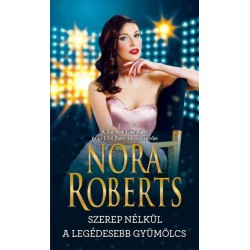 Nora Roberts: Szerep nélkül / A legédesebb gyümölcs