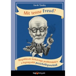 Sarah Tomley: Mit tenne Freud? - Megoldások hétköznapi problémáinkra a legnagyobb pszichológusoktól