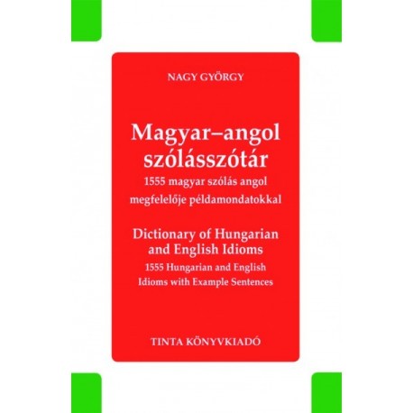 Nagy György L.: Magyar-angol szólásszótár - Dictionary of Hungarian and English Idioms - 1555 magyar szólás angol megfelelője...