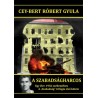 Cey-Bert Róbert Gyula: A szabadságharcos - Egy élet 1956 szellemében - A "Szabadság" trilógia első kötete