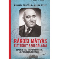 Meruk József - Ungváry Krisztián: Rákosi Mátyás eltitkolt szolgálatai - Egy sztálinista diktátor börtönben, jólétben és számű...